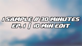 1 Sample // 30 Minutes | Ep.1 (10 Minutes Edit)