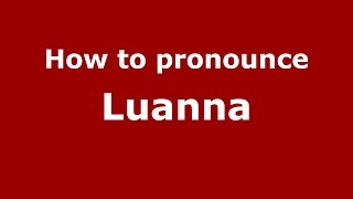 How to pronounce Luanna