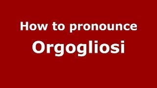 How to pronounce Orgogliosi