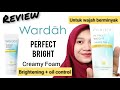 REVIEW WARDAH PERFECT BRIGHT CREAMY FOAM BRIGHTENING OIL CONTROL