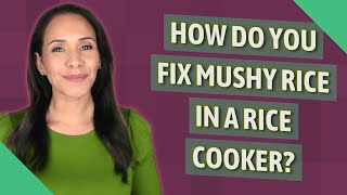 How do you fix mushy rice in a rice cooker?