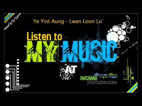 Ye Yint Aung - Lwan Loon Lo`