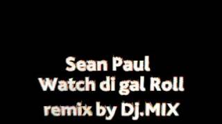 Sean Paul - Watch Di Gal Dem Roll remix by Dj.MIX