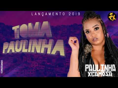 MC PAULINHA XCAMOSA - TOMA PAULINHA - MÚSICA NOVA