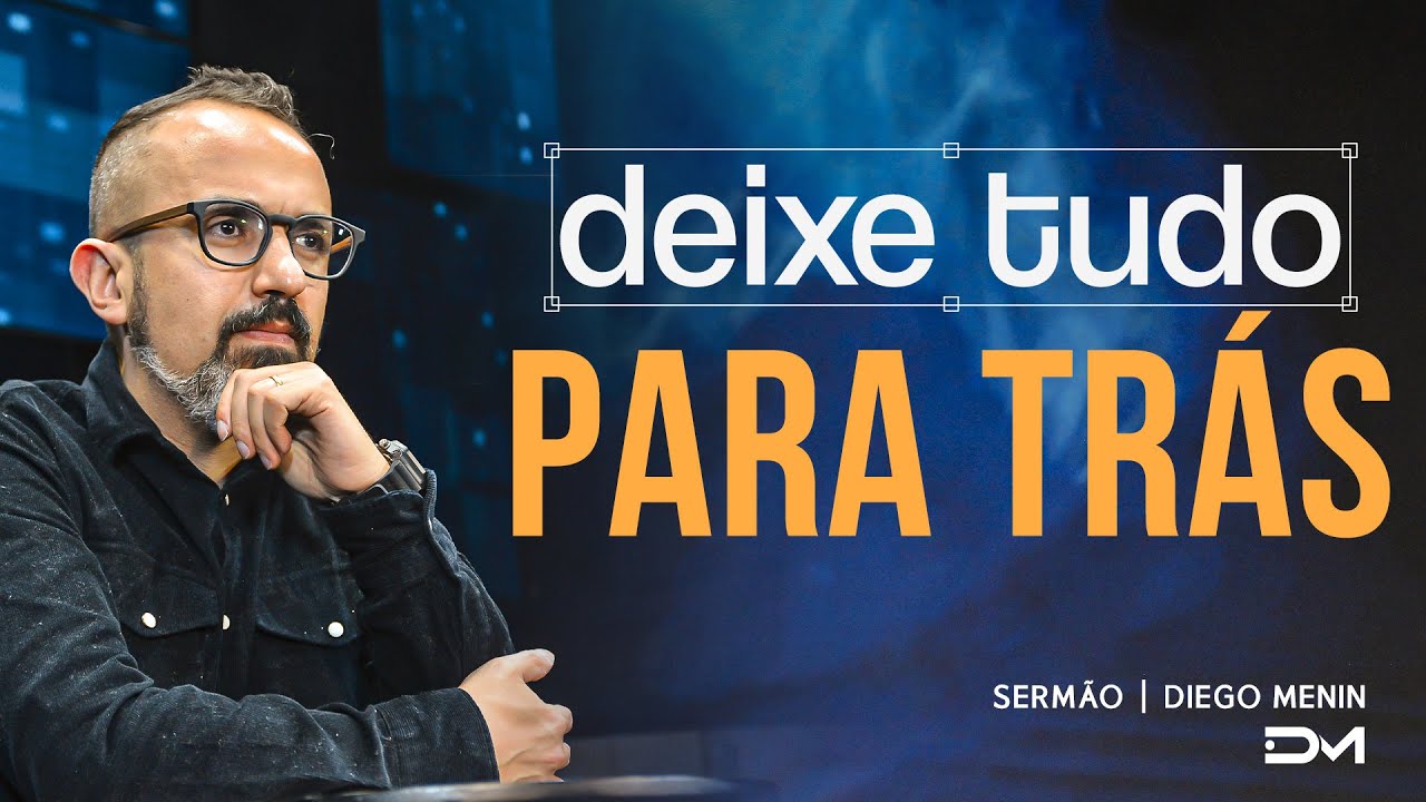 DEIXE TUDO PARA TRÁS | SERMÃO