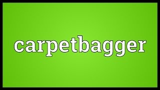 Carpetbagger Meaning
