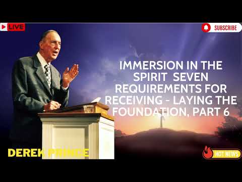 Immersion in the Spirit  Seven Requirements For Receiving   Laying the Foundation, Part 6