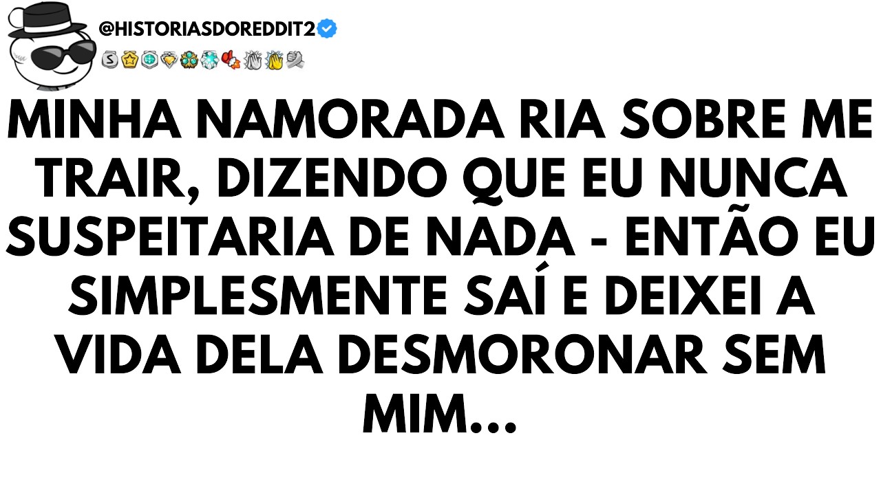 Minha Namorada Riu Sobre Me Trair, Dizendo Que Eu Nunca Suspeitaria De Nada, Então Eu Fiz isso...