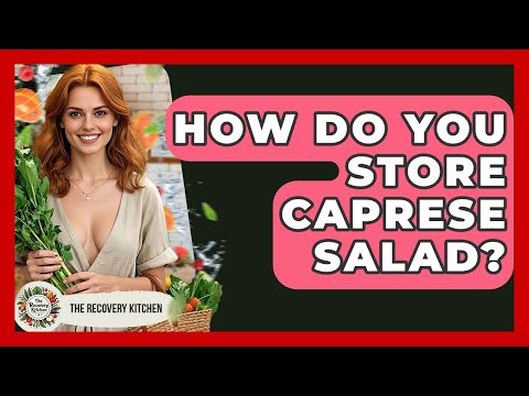How Do You Store Caprese Salad? - The Recovery Kitchen