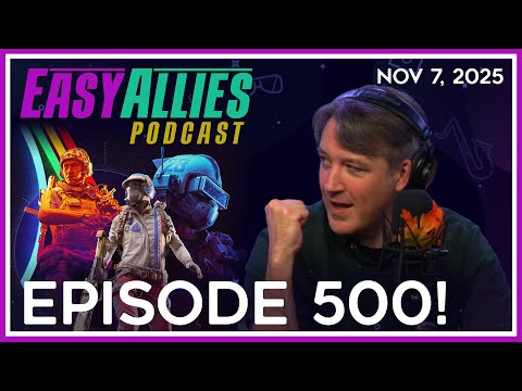Episode 500! - Easy Allies Podcast - Nov 7, 2025