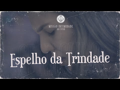 Espelho Da Trindade - Missão Intimidade