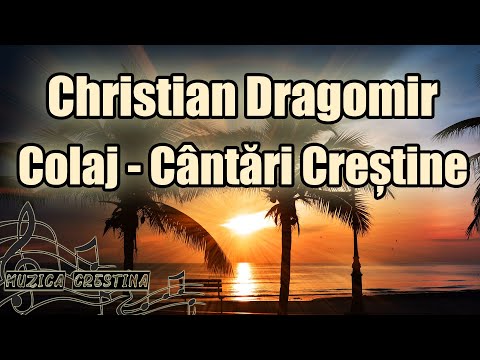 Christian Dragomir - Colaj cântări creștine