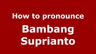 How to pronounce Bambang Suprianto