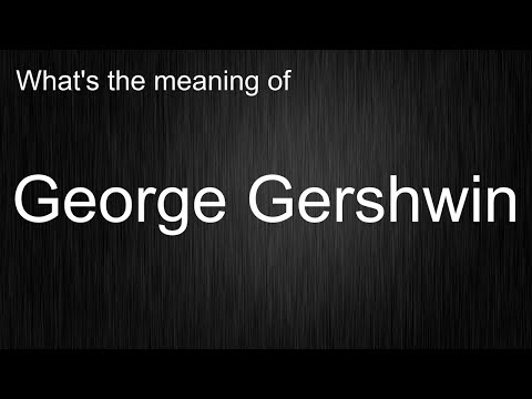 What's the meaning of "George Gershwin", How to pronounce George Gershwin?