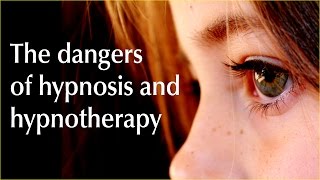 The dangers of hypnosis and hypnotherapy