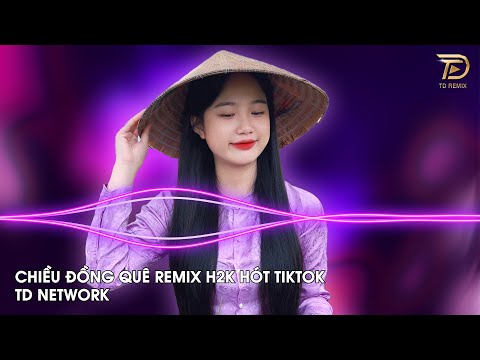Chiều Đồng Quê Remix (TD Network) ~ Chiều Là Chiều Ơi Nắng Chiều Dần Buông Khắp Nơi Remix Hot TikTok