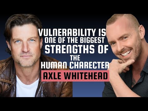 Vulnerability Is One Of The Biggest Strengths Of The Human Charecter with Axle Whitehead