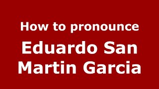 How to pronounce Eduardo San Martin Garcia