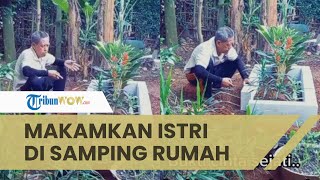 Wujudkan Permintaan sebelum Meninggal, Seorang Pria Makamkan Istri di Samping Rumah