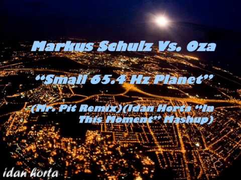 Markus Schulz Vs. Oza -- Small 65.4Hz Planet (Mr. Pit Remix)(Idan Horta "In This Moment" Mashup)