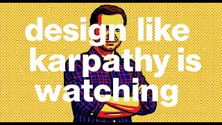 Design like Karpathy is watching