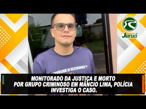 Monitorado da Justiça e morto por grupo criminoso em Mâncio Lima, a Polícia investiga o caso.