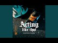 Acting Like That