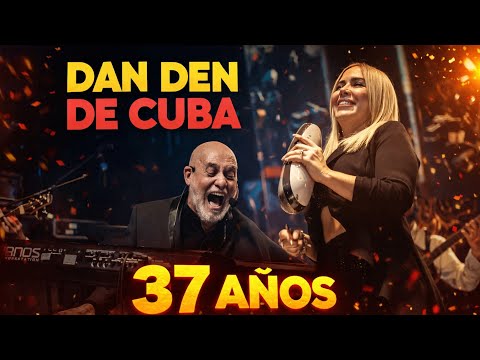 FELICES 37 AÑOS La Dan Den de Cuba - Concierto Aniversario (En Vivo) 🇨🇺