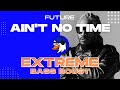EXTREME BASS BOOST AIN T NO TIME FUTURE