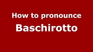 How to pronounce Baschirotto