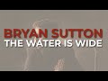 Bryan Sutton - The Water Is Wide (Official Audio)