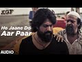 Full Audio Ho Jaane Do Aar Paar KGF Yash Srinidhi Shetty Ravi Basrur