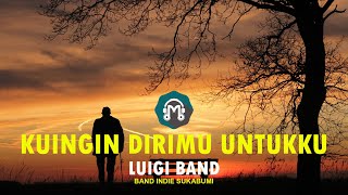 Download lagu LUIGI BAND KUINGIN DIRIMU UNTUKKU | MUSICSITE.ID mp3