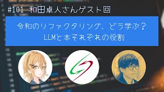 #101 【ゲスト:和田卓人さん②】令和のリファクタリング、どう学ぶ？ LLMと本それぞれの役割