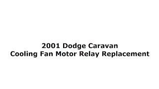 2001 - 2007 Dodge Caravan Cooling Fan Motor Relay Replacement