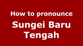 How to pronounce Sungei Baru Tengah