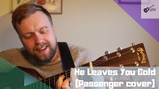 He Leaves You Cold - Passenger Cover