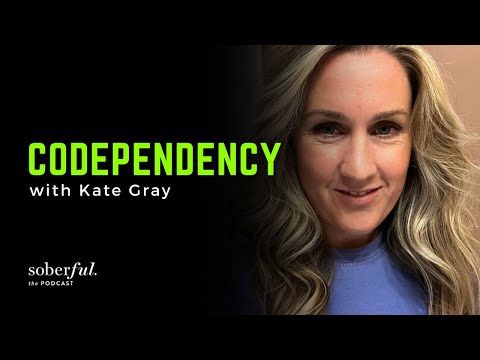 Codependency with Kate Gray | Soberful Podcast