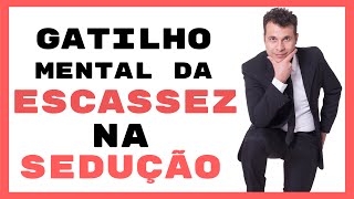 Gatilhos Mentais Na Sedução e Na Conquista - Escassez