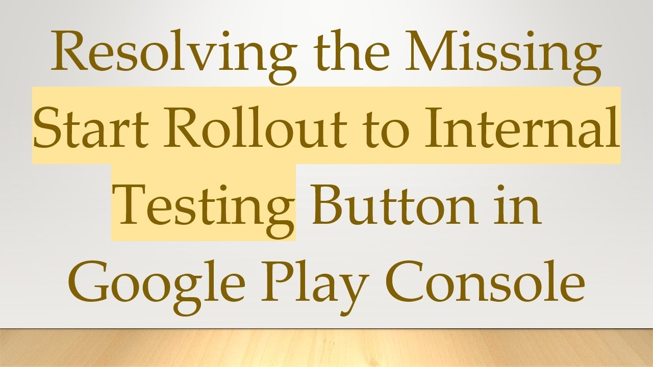 Resolving the Missing Start Rollout to Internal Testing Button in Google Play Console
