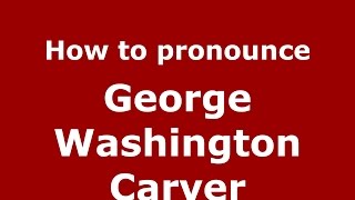 How to pronounce George Washington Carver
