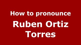 How to pronounce Ruben Ortiz Torres