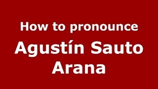 How to pronounce Agustín Sauto Arana