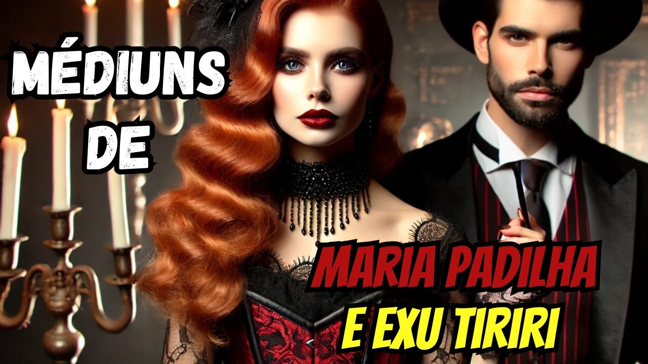 Como são os médiuns de Maria Padilha e Exu Tiriri ?  Características e como são escolhidos