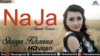 Na Ja (Full Song) Female Version | Shreya Khanna | Latest Punjabi Songs 2017 | Punjabi Songs 2017