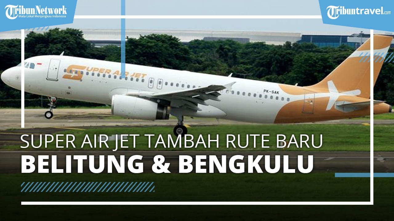 Kabar Terbaru! Super Air Jet Tambah Rute Penerbangan ke Belitung dan