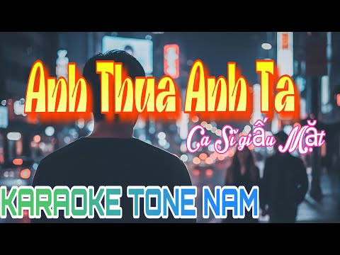 ANH THUA ANH TA - CA SĨ GIẤU MẶT | KARAOKE TONE NAM