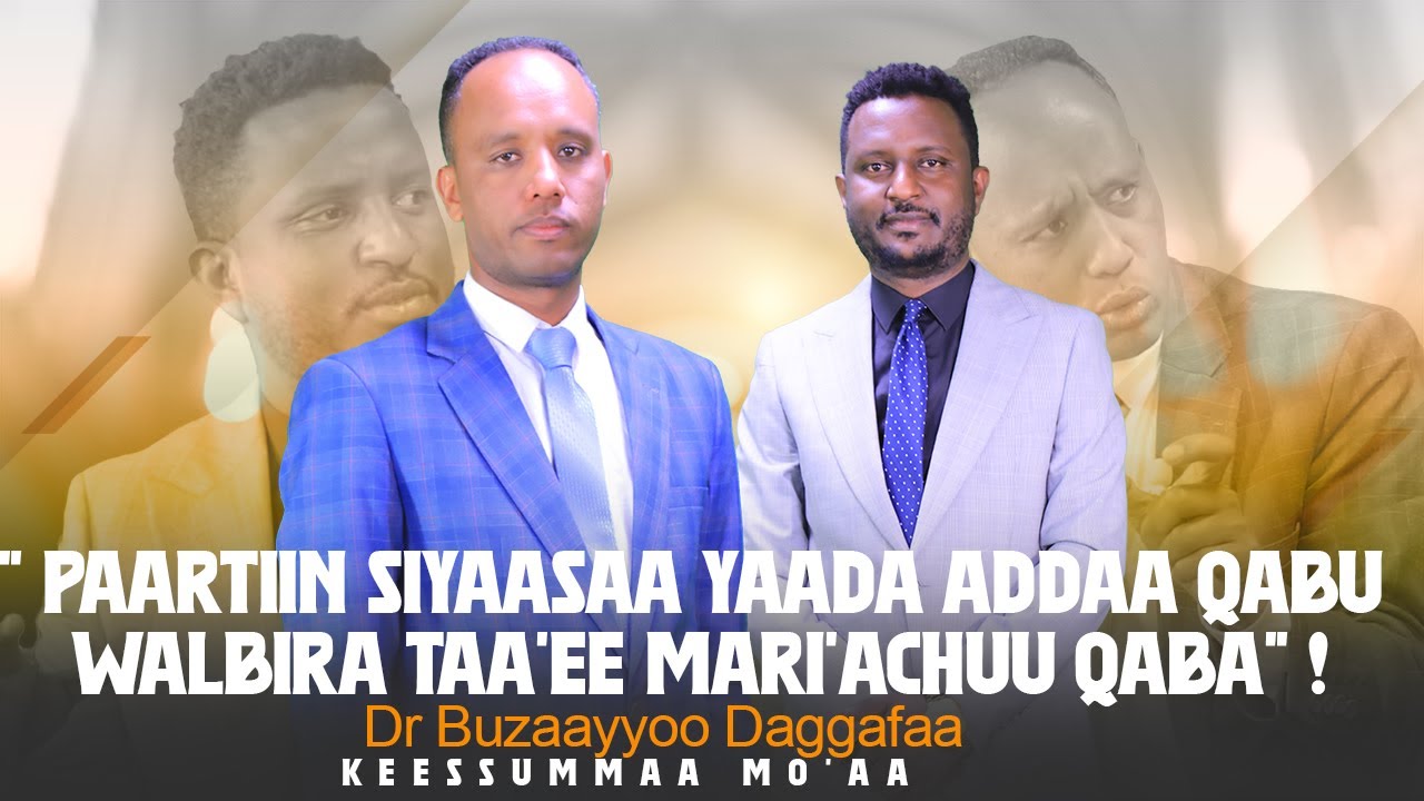 " Paartiin Siyaasaa yaada Addaa Qabu Walbira Taa'ee Mari'achuu Qaba" ! Dr Buzaayyoo Daggafaa