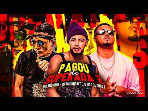 MC ANÔNIMO, THIAGUINHO MT,  JS MÃO DE OURO - PAGOU DE SUPERADA  2