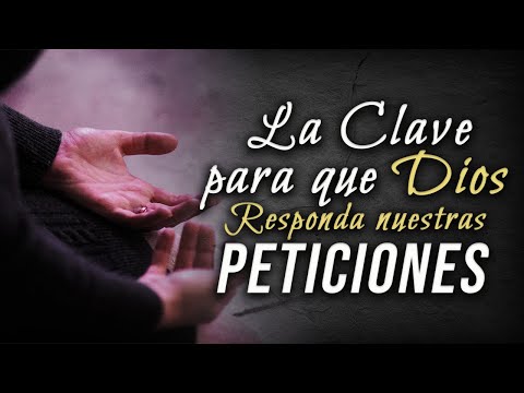 La clave para que Dios responda nuestras Peticiones